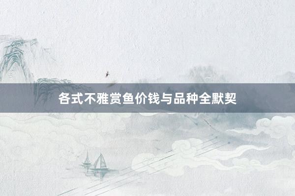 各式不雅赏鱼价钱与品种全默契